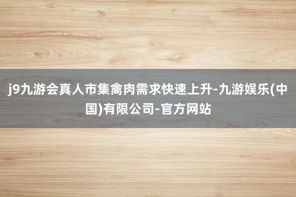 j9九游会真人市集禽肉需求快速上升-九游娱乐(中国)有限公司-官方网站