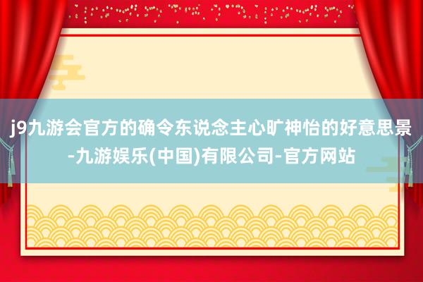 j9九游会官方的确令东说念主心旷神怡的好意思景-九游娱乐(中国)有限公司-官方网站
