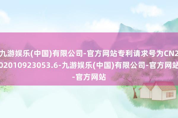 九游娱乐(中国)有限公司-官方网站专利请求号为CN202010923053.6-九游娱乐(中国)有限公司-官方网站