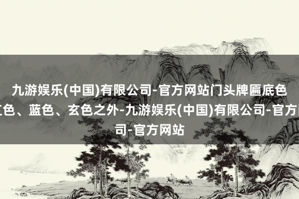 九游娱乐(中国)有限公司-官方网站门头牌匾底色除红色、蓝色、玄色之外-九游娱乐(中国)有限公司-官方网站