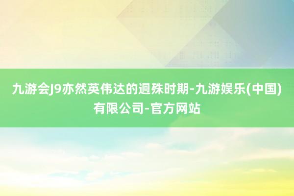 九游会J9亦然英伟达的迥殊时期-九游娱乐(中国)有限公司-官方网站