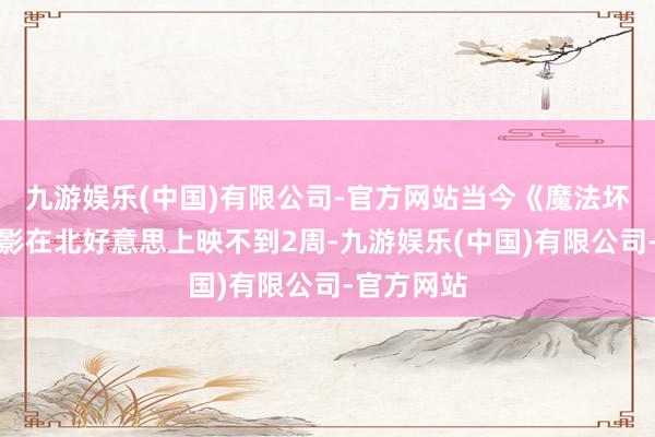 九游娱乐(中国)有限公司-官方网站当今《魔法坏女巫》电影在北好意思上映不到2周-九游娱乐(中国)有限公司-官方网站