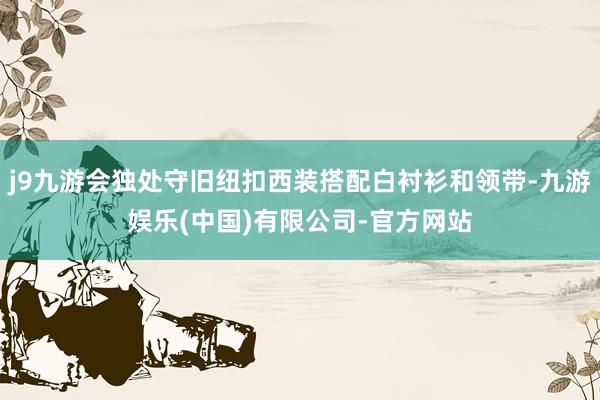 j9九游会独处守旧纽扣西装搭配白衬衫和领带-九游娱乐(中国)有限公司-官方网站