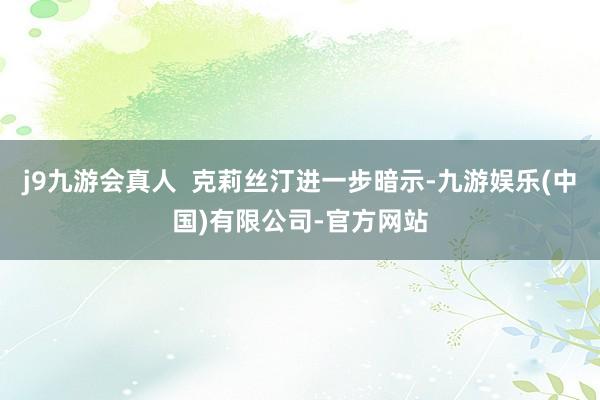 j9九游会真人  克莉丝汀进一步暗示-九游娱乐(中国)有限公司-官方网站