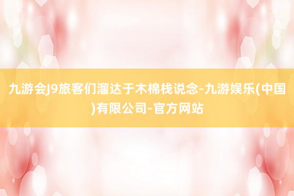 九游会J9旅客们溜达于木棉栈说念-九游娱乐(中国)有限公司-官方网站