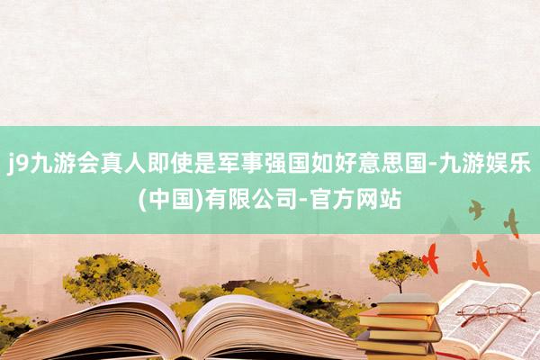 j9九游会真人即使是军事强国如好意思国-九游娱乐(中国)有限公司-官方网站