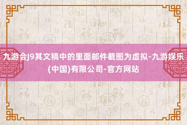 九游会J9其文稿中的里面邮件截图为虚拟-九游娱乐(中国)有限公司-官方网站