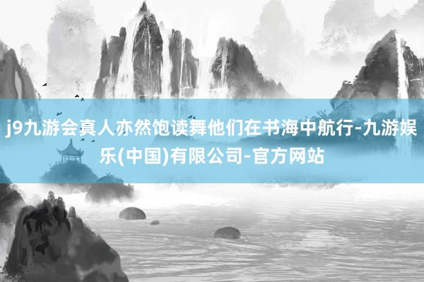 j9九游会真人亦然饱读舞他们在书海中航行-九游娱乐(中国)有限公司-官方网站