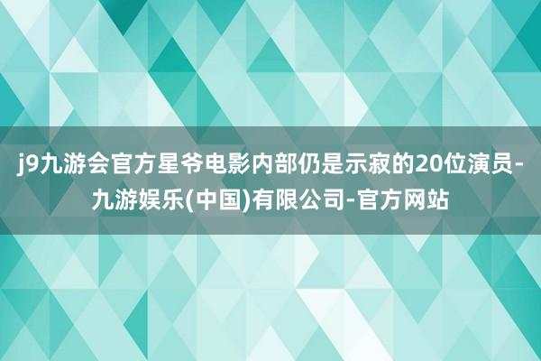 j9九游会官方星爷电影内部仍是示寂的20位演员-九游娱乐(中国)有限公司-官方网站