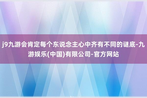 j9九游会肯定每个东说念主心中齐有不同的谜底-九游娱乐(中国)有限公司-官方网站