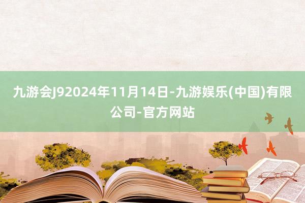 九游会J92024年11月14日-九游娱乐(中国)有限公司-官方网站