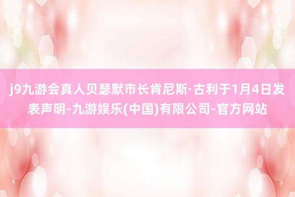 j9九游会真人贝瑟默市长肯尼斯·古利于1月4日发表声明-九游娱乐(中国)有限公司-官方网站
