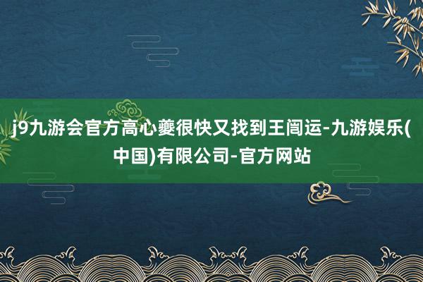 j9九游会官方高心夔很快又找到王闿运-九游娱乐(中国)有限公司-官方网站