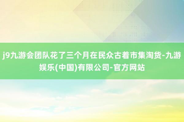 j9九游会团队花了三个月在民众古着市集淘货-九游娱乐(中国)有限公司-官方网站