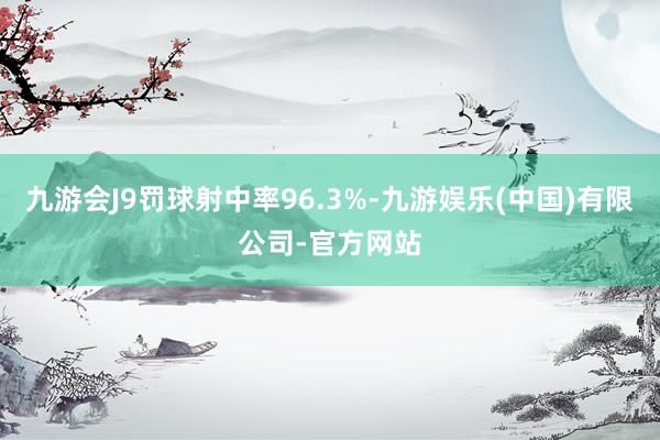 九游会J9罚球射中率96.3%-九游娱乐(中国)有限公司-官方网站