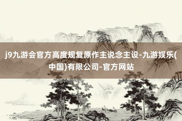 j9九游会官方高度规复原作主说念主设-九游娱乐(中国)有限公司-官方网站
