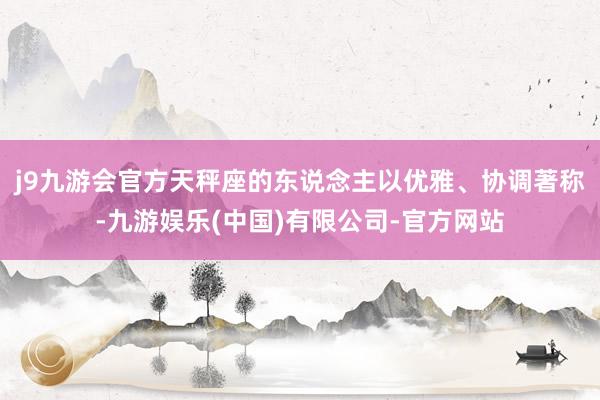 j9九游会官方天秤座的东说念主以优雅、协调著称-九游娱乐(中国)有限公司-官方网站
