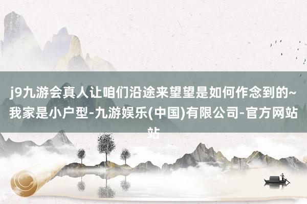 j9九游会真人让咱们沿途来望望是如何作念到的~我家是小户型-九游娱乐(中国)有限公司-官方网站